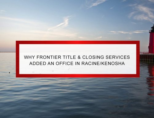 Why Frontier Title & Closing Services Added An Office In Racine/Kenosha