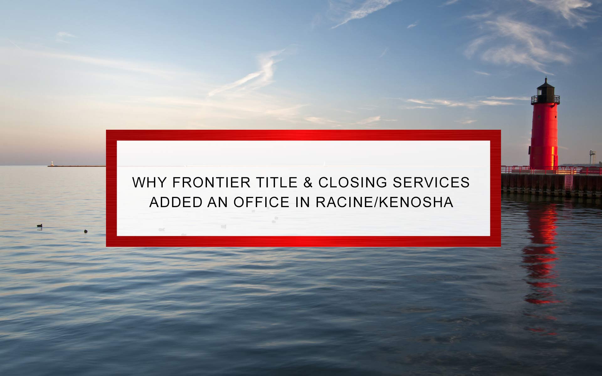 Why Frontier Title & Closing Services Added an Office in Racine/Kenosha | Frontier Title & Closing Services